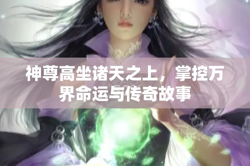 神尊高坐諸天之上，掌控萬界命運與傳奇故事