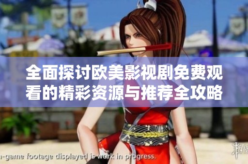 全面探討歐美影視劇免費觀看的精彩資源與推薦全攻略