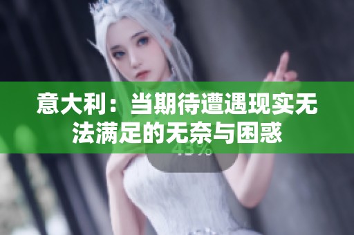 意大利：當(dāng)期待遭遇現(xiàn)實(shí)無(wú)法滿足的無(wú)奈與困惑