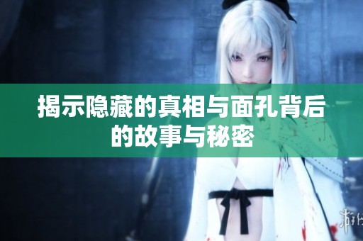 揭示隱藏的真相與面孔背后的故事與秘密