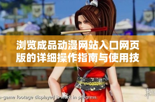瀏覽成品動(dòng)漫網(wǎng)站入口網(wǎng)頁(yè)版的詳細(xì)操作指南與使用技巧