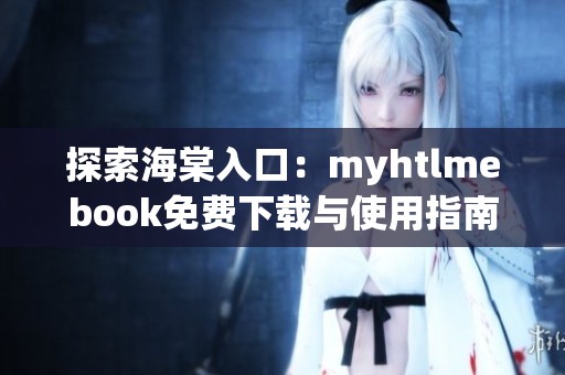 探索海棠入口：myhtlmebook免費(fèi)下載與使用指南