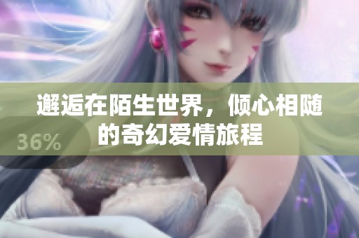 邂逅在陌生世界，傾心相隨的奇幻愛情旅程